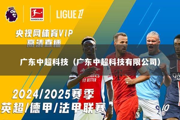 广东中超科技（广东中超科技有限公司）