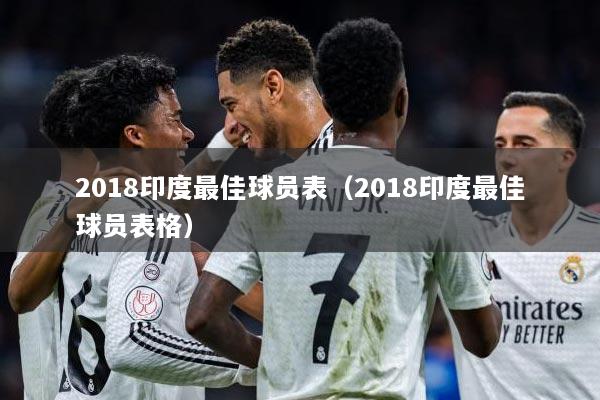 2018印度最佳球员表（2018印度最佳球员表格）
