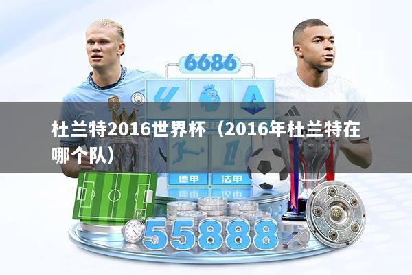 杜兰特2016世界杯（2016年杜兰特在哪个队）