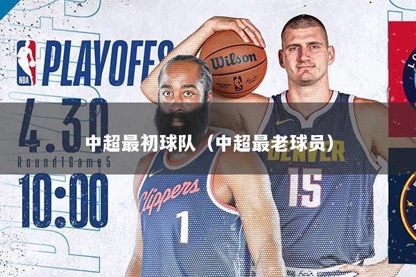 中超最初球队（中超最老球员）