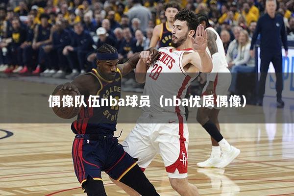 偶像队伍nba球员（nba优质偶像）