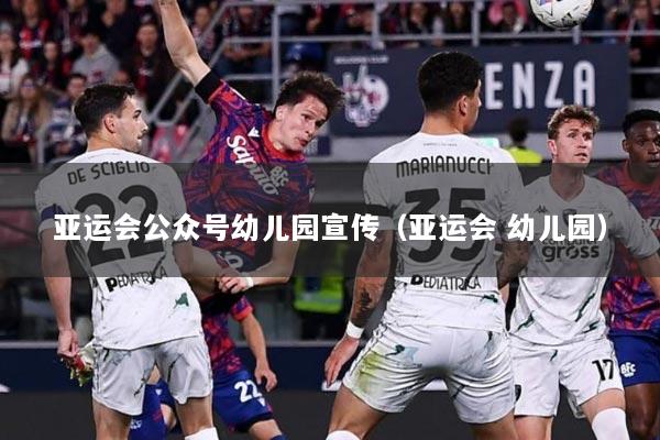 亚运会公众号幼儿园宣传（亚运会 幼儿园）