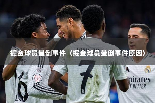 掘金球员晕倒事件（掘金球员晕倒事件原因）