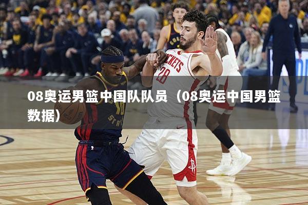 详细阅读:08奥运男篮中国队队员(08奥运中国男篮数据) 08奥运男篮中国队队员(08奥运中国男篮数据)